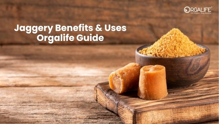 Jaggery Benefits, Uses & Side Effects | Orgalife Guide