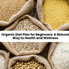 Organic Diet Plan for Beginners: A Natural Way to Health and Wellness